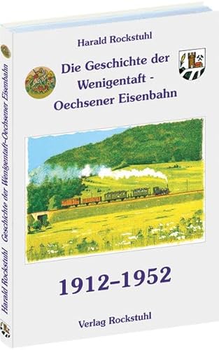 Die Geschichte der Wenigentaft-Oechsener Eisenbahn. 1912 - 1952.