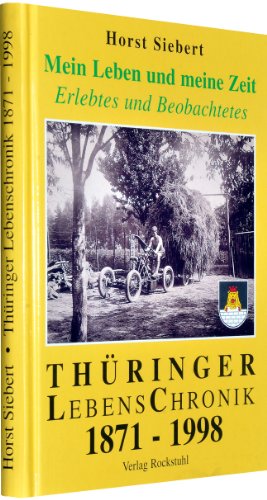 Mein Leben und meine Zeit. Erlebtes und Beobachtetes. Thüringer Lebenschronik 1871 - 1998.