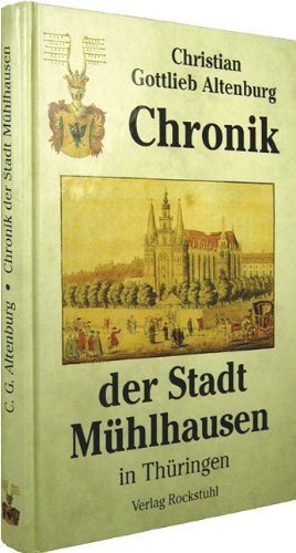 Chronik der Stadt Mühlhausen in Thüringen - Originaltitel: Topographisch-historische Beschreibung der Stadt Mühlhausen 1821 - Christian G. Altenburg