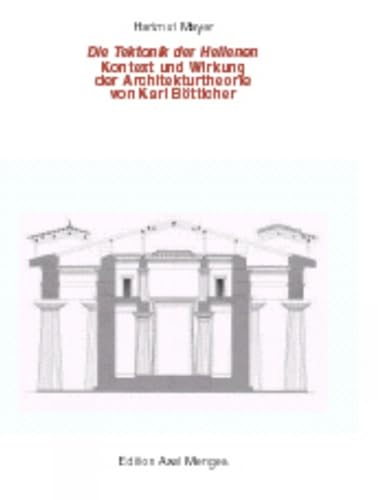 Die Tektonik der Hellenen,Kontext und Wirkung der Architekturtheorie Von Karl Botticher