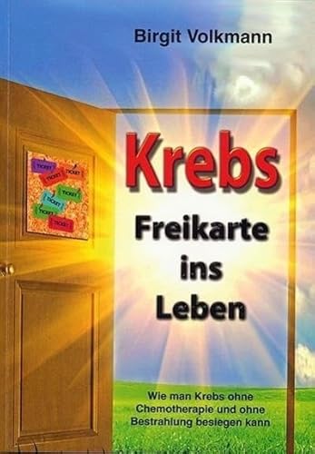 9783932576782: Krebs - Freikarte ins Leben: Wie man Krebs ohne Chemotherapie und ohne Bestrahlung besiegen kann