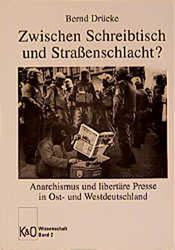 9783932577055: Zwischen Schreibtisch und Strassenschlacht?: Anarchismus und libertre Presse in Ost- und Westdeutschland (K & O Wissenschaft) - Drcke, Bernd