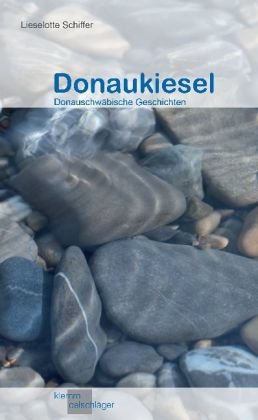 Donaukiesel - Donauschwäbische Geschichten - Lieselotte Schiffer