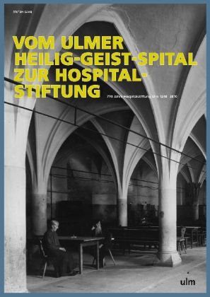 Stock image for Vom Ulmer Heilig-Geist-Spital zur Hospitalstiftung: 770 Jahre Hospitalstiftung Ulm 1240-2010 for sale by medimops