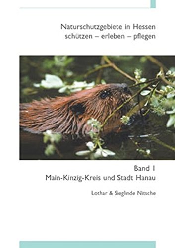 Naturschutzgebiete in Hessen, schützen - erleben - pflegen: Naturschutzgebiete in Hessen 1. Main-Kinzig-Kreis und Stadt Hanau: BD 1 - Lothar Nitsche