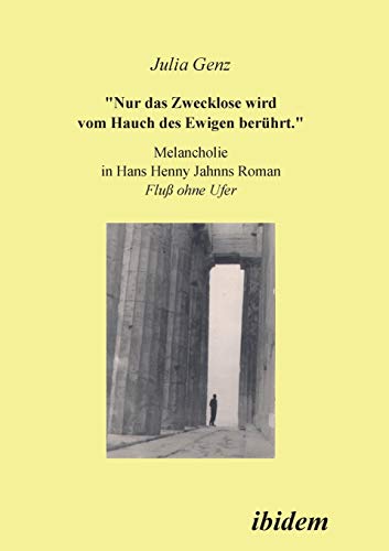 Stock image for Nur das Zwecklose wird vom Hauch des Ewigen berhrt: Melancholie In Hans Henny Jahnns Roman Fluss Ohne Ufer (German Edition) for sale by Lucky's Textbooks