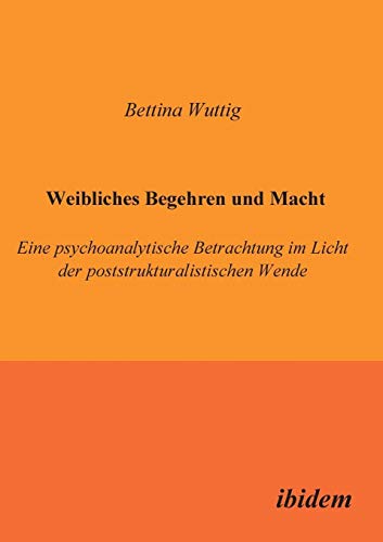 Stock image for Weibliches Begehren und Macht: Eine psychoanalytische Betrachtung im Licht der poststrukturalistischen Wende (German Edition) for sale by Lucky's Textbooks