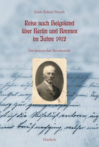 Reise nach Helgoland über Berlin und Bremen im Jahre 1912. Ein historischer Reisebericht - Pietsch, Ernst Robert