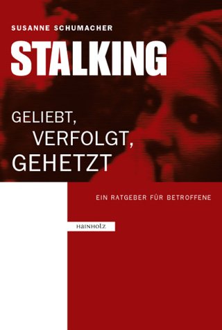 Stalking: Geliebt, verfolgt, gehetzt - Schumacher, Susanne