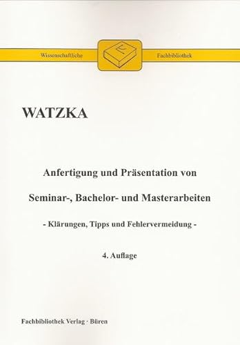 Anfertigung und Präsentation von Seminar-, Bachelor- und Masterarbeiten: Klärungen, Tipps und Fehlervermeidung - Watzka, Klaus