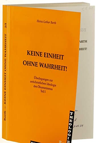 Keine Einheit ohne Wahrheit Teil 1: Überlegungen zur antichristlichen Ideologie des Ökumenismus (Brennpunkt Theologie) - Barth Heinz, L