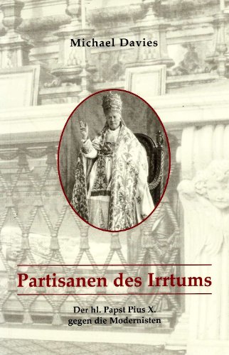 Partisanen des Irrtums Der hl. Papst Pius X. gegen die Modernisten - Davies, Michael