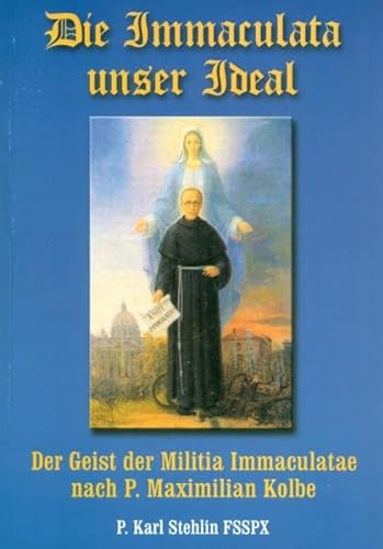 Die Immaculata unser Ideal: Der Geist der Militia Immaculatae nach P. Maximilian Kolbe - Stehlin Karl