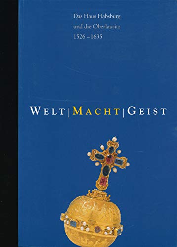 Welt - Macht - Geist: Das Haus Habsburg und die Oberlausitz 1526 - 1635. - Bahlcke, Joachim (Hrsg.) und Volker (Hrsg.) Dudeck