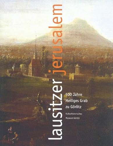 Beispielbild fr Lausitzer Jerusalem - 500 Jahre Heiliges Grab zu Grlitz. zum Verkauf von Worpsweder Antiquariat