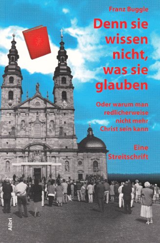 Denn sie wissen nicht, was sie glauben oder warum man redlicherweise nicht mehr Christ sein kann : eine Streitschrift. - Buggle, Franz