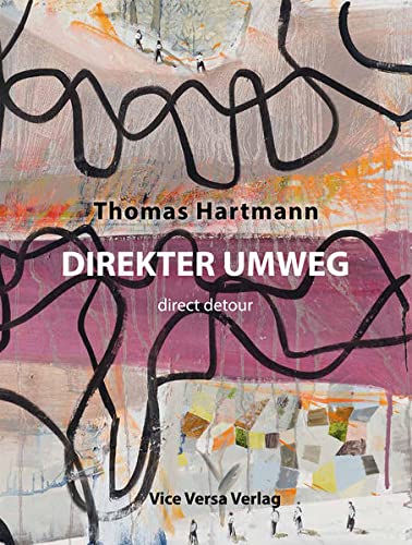 Direkter Umweg : Malerei von 2010 - 2013 = Direct detour. [Text: Eckhart J. Gillen. Übers.: Mitch Cohen] - Hartmann, Thomas