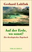 Stock image for Auf der Erde, wo sonst?: Ein theologisches Tagebuch for sale by medimops