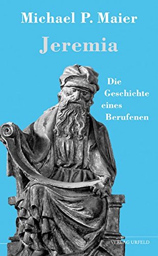 Jeremia : Die Geschichte eines Berufenen. - Maier, Michael P.