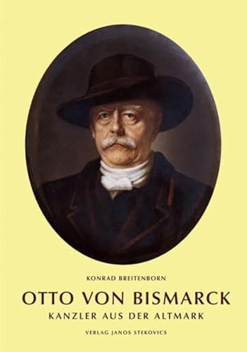 9783932863011: Breitenborn, K: Otto von Bismarck - Kanzler aus der Altmark