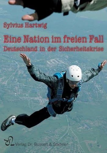 Stock image for Eine Nation im freien Fall: Deutschland in der Sicherheitskrise (Gebundene Ausgabe) von Sylvius Hartwig (Autor) for sale by Nietzsche-Buchhandlung OHG