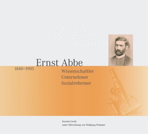 Beispielbild fr Ernst Abbe : 1840 - 1905 ; Wissenschaftler, Unternehmer, Sozialreformer. zum Verkauf von Kulturgutrecycling Christian Bernhardt