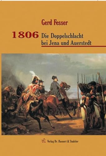 1806, die Doppelschlacht bei Jena und Auerstedt. - Fesser, Gerd