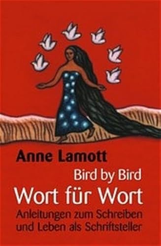 Bird by Bird - Wort für Wort. Anleitungen zum Schreiben und Leben als Schriftsteller Kreatives Schreiben Schreiber Schreibstil Schriftsteller Schriftstellerin Autor Bewerbung Karriere Ratgeber Recht Beruf Finanzen Ausbildung Berufe Anne Lamott (Autor), Kerstin Winter (Übersetzer) - Anne Lamott (Autor), Kerstin Winter (Übersetzer)