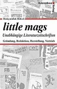 Little Mags - Unabhängige Literaturzeitschriften. Gründung, Redaktion, Herstellung, Vertrieb