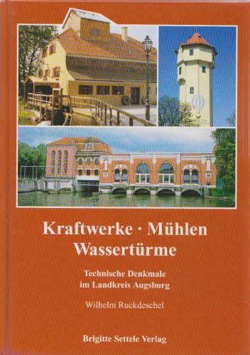 Kraftwerke - Mühlen - Wassertürme: Technische Denkmale im Landkreis Augsburg.