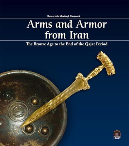 Arms and Armour from Iran: The Bronze Age to the End of the Qajar Period