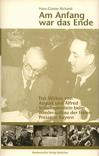 Beispielbild fr Am Anfang war das Ende. Das Wirken von August und Alfred Schwingenstein beim Wiederaufbau der freien Presse in Bayern zum Verkauf von Hylaila - Online-Antiquariat