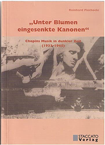 Beispielbild fr Unter Blumen eingesenkte Kanonen: Chopins Musik in dunkler Zeit (1933-1945) zum Verkauf von medimops