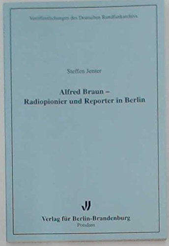 Alfred Braun - Radiopionier und Reporter in Berlin. - Jenter, Steffen