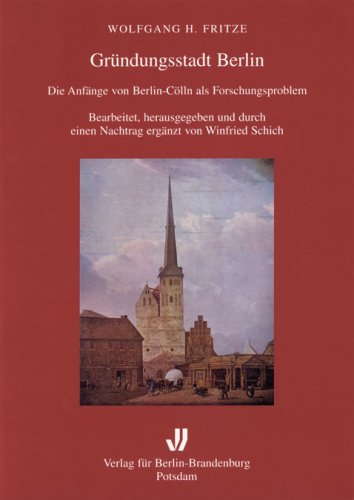 Gründungsstadt Berlin. Die Anfänge von Berlin-Cölln als Forschungsproblem. Bearbeitet, hrsg. und ...