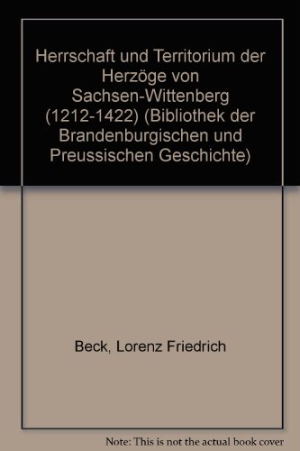 Herrschaft und Territorium der Herzöge von Sachsen-Wittenberg (1212-1422). - Beck, Lorenz Friedrich