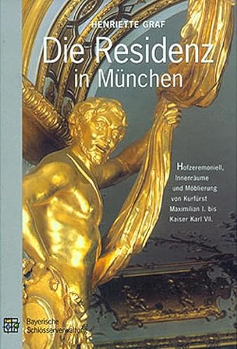 Die Residenz in München: Hofzeremoniell, Innenräume und Möbilierung von Kurfürst Maximilian I. bis Kaiser Karl VII. - Graf, Henriette