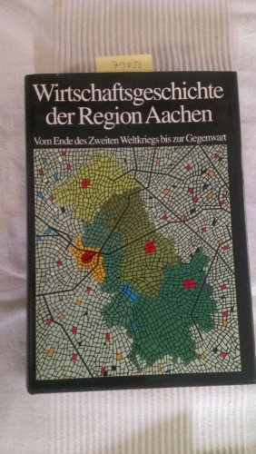 Wirtschaftsgeschichte der Region Aachen: Vom Ende des Zweiten Weltkriegs bis zur Gegenwart - Eyll Klara, van, Otto Eschweiler Michael Wirtz u. a.
