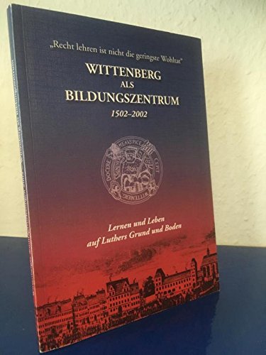 Wittenberg als Bildungszentrum 1502-2002: Lernen und Leben auf Luthers Grund und Boden - Evangelisches Predigerseminar