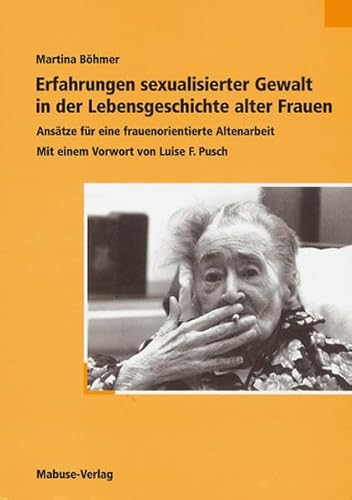 Erfahrungen sexualisierter Gewalt in der Lebensgeschichte alter Frauen, Ansätze für eine frauenorientierte Altenarbeit - Böhmer Martina