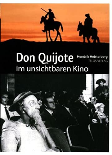 Don Quijote im unsichtbaren Kino: Eine Analyse fehlgeschlagener Verfilmungen von Cervantes? Don Quijote de la Mancha - Hendrik Heisterberg