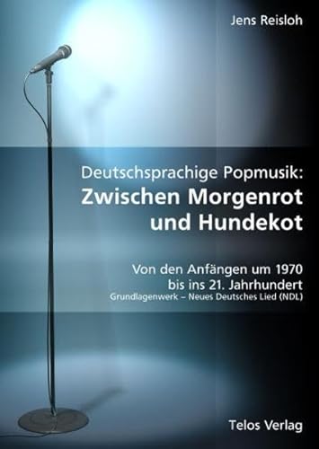 Deutschsprachige Popmusik: Zwischen Morgenrot und Hundekot: Von den Anfängen um 1970 bis ins 21. Jahrhundert. Grundlagenwerk - Neues Deutsches Lied (NDL) - Jens Reisloh