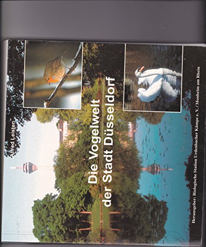 Die Vogelwelt der Stadt Düsseldorf: Brutvogelatlas mit avifaunistischen Beiträgen. Hrsg.: Biologische Station Urdenbacher Kämpe e.V; In Zusammenarbeit mit der Ornithologischen Arbeitsgemeinschaft des NABU Stadtverbandes Düsseldorf e.V.; - Leisten, Alfred