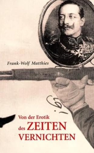 Von der Erotik des Zeiten vernichten - Frank-Wolf Matthies