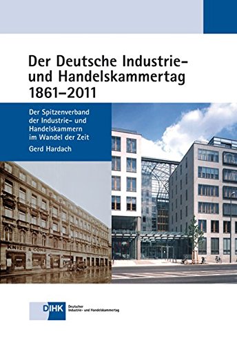Der Deutsche Industrie- und Handelskammertag 1861 - 2011: Der Spitzenverband der Industrie- und Handelskammern im Wandel der Zeit - Gerd Hardach