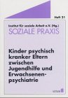 Beispielbild fr Soziale Praxis - Kinder psychisch kranker Eltern zwischen Jugendhilfe und Erwachsenenpsychiatrie zum Verkauf von medimops