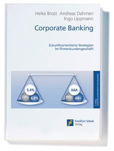 Corporate Banking: Zukunftsorientierte Strategien im Firmenkundengeschäft (Kompendium bankbetrieblicher Anwendungsfelder)