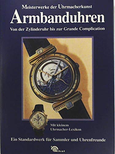 Armbanduhren : Meisterwerke der Uhrmacherkunst ; von der Zylinderuhr bis zur Grande Complication ; ein Standardwerk für Sammler und Uhrenfreunde ; [mit kleinem Uhrmacher-Lexikon]. - Kreuzer, Anton