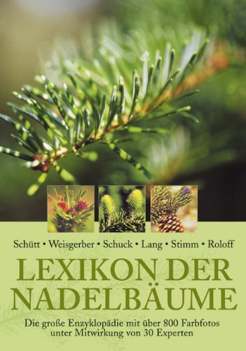 Lexikon der Nadelbäume Verbreitung - Beschreibung - Ökologie - Nutzung ; die große Enzyklopädie . unter Mitwirkung von 30 Experten - Hans J. Schuck Peter Schütt und Horst Weisgerber