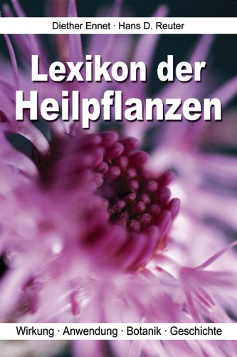 Lexikon der Heilpflanzen. Wirkung. Anwendung. Botanik. Geschichte - Ennet, Diether, Reuter, Hans D.